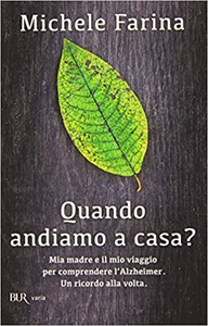 Quando andiamo a casa? Mia madre e il mio viaggio per comprendere l'Alzheimer. Un ricordo alla volta - Michele Farina