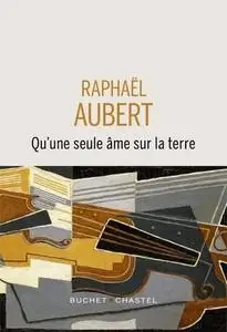 Qu’une seule âme sur la Terre - Raphaël Aubert