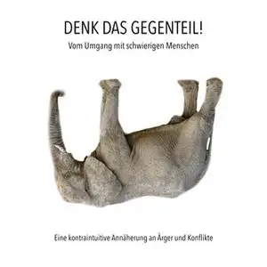 «Denk das Gegenteil! Vom Umgang mit schwierigen Menschen» by Patrick Lynen