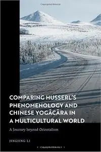 Comparing Husserl’s Phenomenology and Chinese Yogacara in a Multicultural World: A Journey beyond Orientalism