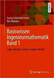 Basiswissen Ingenieurmathematik Band 1: Logik, Mengen, Zahlen, Folgen, Reihen