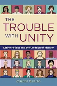 The Trouble with Unity: Latino Politics and the Creation of Identity