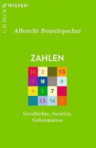 Albrecht Beutelspacher - Zahlen: Geschichte, Gesetze, Geheimnisse