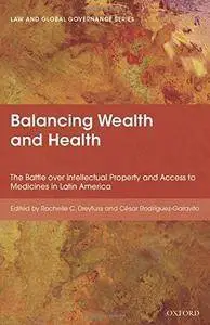 Balancing wealth and health : the battle over intellectual property and access to medicines in Latin America