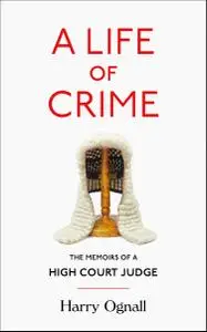 A Life of Crime: The Memoirs of a High Court Judge