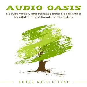 «Audio Oasis: Reduce Anxiety and Increase Inner Peace with a Meditation and Affirmations Collection» by Mondo Collection