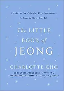 The Little Book of Jeong : The Korean Art of Building Deep Connections– And How It Changed My Life