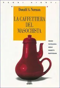 Donald A. Norman - La caffettiera del masochista (Repost)