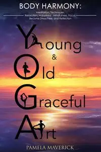 «Yoga: Young & Old Graceful Art» by Pamela Maverick