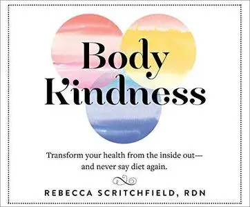 Body Kindness: Transform Your Health from the Inside Out--and Never Say Diet Again [Audiobook]