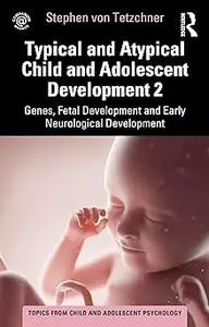 Typical and Atypical Child and Adolescent Development 2 Genes, Fetal Development and Early Neurological Development: Gen