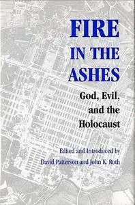 Fire in the Ashes: God, Evil, and the Holocaust
