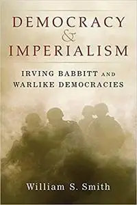 Democracy and Imperialism: Irving Babbitt and Warlike Democracies