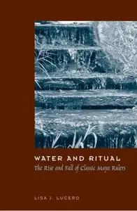 Water and Ritual: The Rise and Fall of Classic Maya Rulers [Repost]