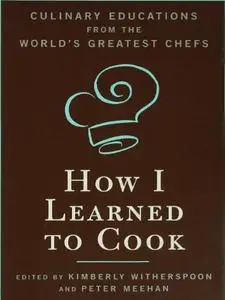 How I Learned to Cook: Culinary Educations from the World's Greatest Chefs