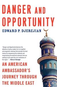 «Danger and Opportunity: An American Ambassador's Journey Through the Middle East» by Edward P. Djerejian