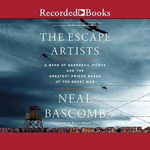 The Escape Artists: A Band of Daredevil Pilots and the Greatest Prison Break of the Great War [Audiobook]