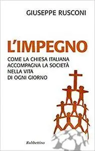 Giuseppe Rusconi – L`impegno. Come la Chiesa italiana accompagna la società nella vita di ogni giorno (2014) [Repost]