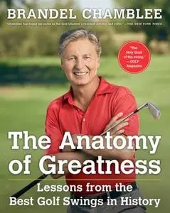 «The Anatomy of Greatness: Lessons from the Best Golf Swings in History» by Brandel Chamblee