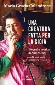 Maria Grazia Calandrone - Una creatura fatta per la gioia. Biografia poetica di Alda Merini