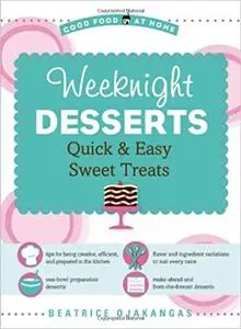 Weeknight Desserts: Quick & Easy Sweet Treats from James Beard Cookbook Hall of Fame Author