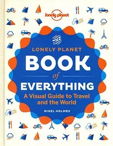 The Lonely Planet Book of Everything: A Visual Guide to Travel and the World