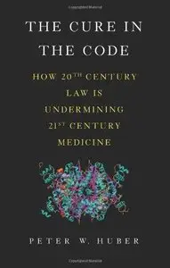 Cure in the Code: How 20th Century Law is Undermining 21st Century Medicine (Repost)