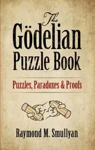 The Gödelian Puzzle Book: Puzzles, Paradoxes and Proofs