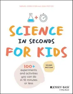 Science in Seconds for Kids: Over 100 Experiments You Can Do in Ten Minutes or Less, 2nd Edition