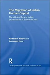 The Migration of Indian Human Capital: The Ebb and Flow of Indian Professionals in Southeast Asia