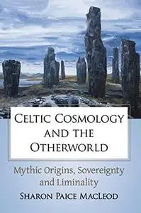 Celtic Cosmology and the Otherworld: Mythic Origins, Sovereignty and Liminality