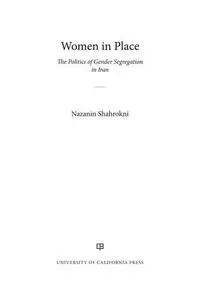 Women in Place: The Politics of Gender Segregation in Iran