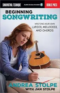 Beginning Songwriting: Writing Your Own Lyrics, Melodies, and Chords