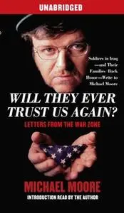 «Will They Ever Trust Us Again?: Letters From the War Zone» by Michael Moore