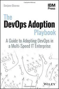 The DevOps Adoption Playbook: A Guide to Adopting DevOps in a Multi-Speed IT Enterprise