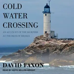 «Cold Water Crossing: An Account of the Murders at the Isles of Shoals» by David Faxon