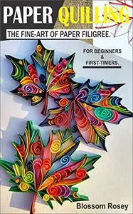 PAPER QUILLING.: THE FINE-ART OF PAPER FILIGREE - FOR BEGINNERS & FIRST-TIMERS.