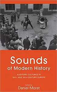 Sounds of Modern History: Auditory Cultures in 19th- and 20th-Century Europe