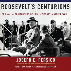 Roosevelt's Centurions: FDR and the Commanders He Led to Victory in World War II (Audiobook)