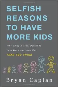 Selfish Reasons to Have More Kids: Why Being a Great Parent is Less Work and More Fun Than You Think (repost)