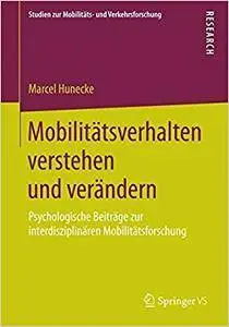 Mobilitätsverhalten verstehen und verändern: Psychologische Beiträge zur interdisziplinären Mobilitätsforschung (Repost)