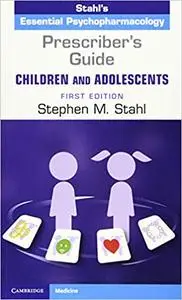 Prescriber's Guide - Children and Adolescents: Volume 1: Stahl's Essential Psychopharmacology