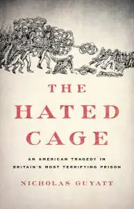 The Hated Cage: An American Tragedy in Britain's Most Terrifying Prison