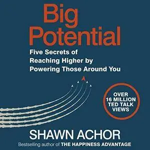 Big Potential: Five Secrets of Reaching Higher by Powering Those Around You [Audiobook]