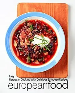 European Food: Easy Cultural Cooking with Delicious European Recipes (2nd Edition)