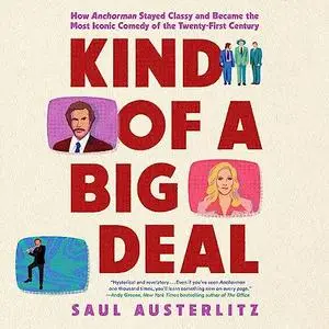 Kind of a Big Deal: How Anchorman Stayed Classy and Became the Most Iconic Comedy of the Twenty-First Century [Audiobook]