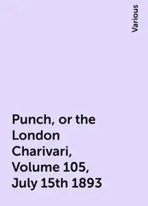 «Punch, or the London Charivari, Volume 105, July 15th 1893» by Various