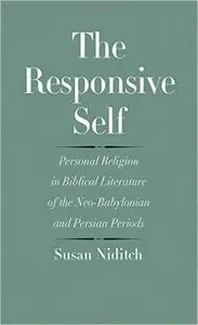 The Responsive Self: Personal Religion in Biblical Literature of the Neo-Babylonian and Persian Periods