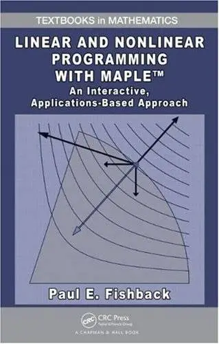 Linear and Nonlinear Programming with Maple: An Interactive, Applications-Based Approach (Textbooks in Mathematics)(Repost)
