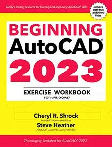 Beginning AutoCAD® 2023 Exercise Workbook: For Windows®